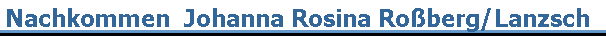 Nachkommen  Johanna Rosina Roberg/Lanzsch 